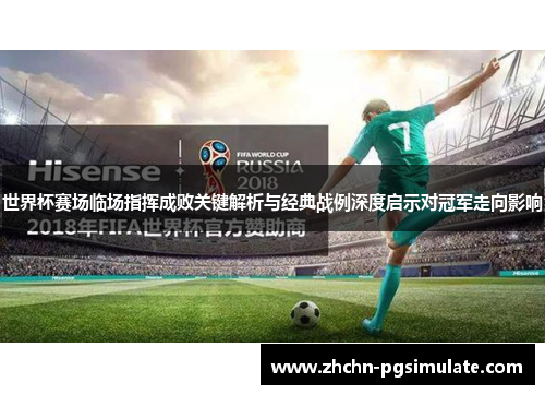 世界杯赛场临场指挥成败关键解析与经典战例深度启示对冠军走向影响