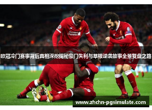 欧冠冷门赛事背后真相深挖揭秘豪门失利与草根逆袭故事全景复盘之路